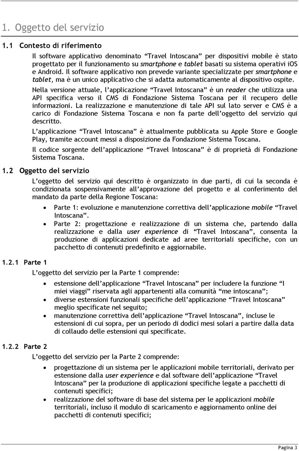 Android. Il software applicativo non prevede variante specializzate per smartphone e tablet, ma è un unico applicativo che si adatta automaticamente al dispositivo ospite.