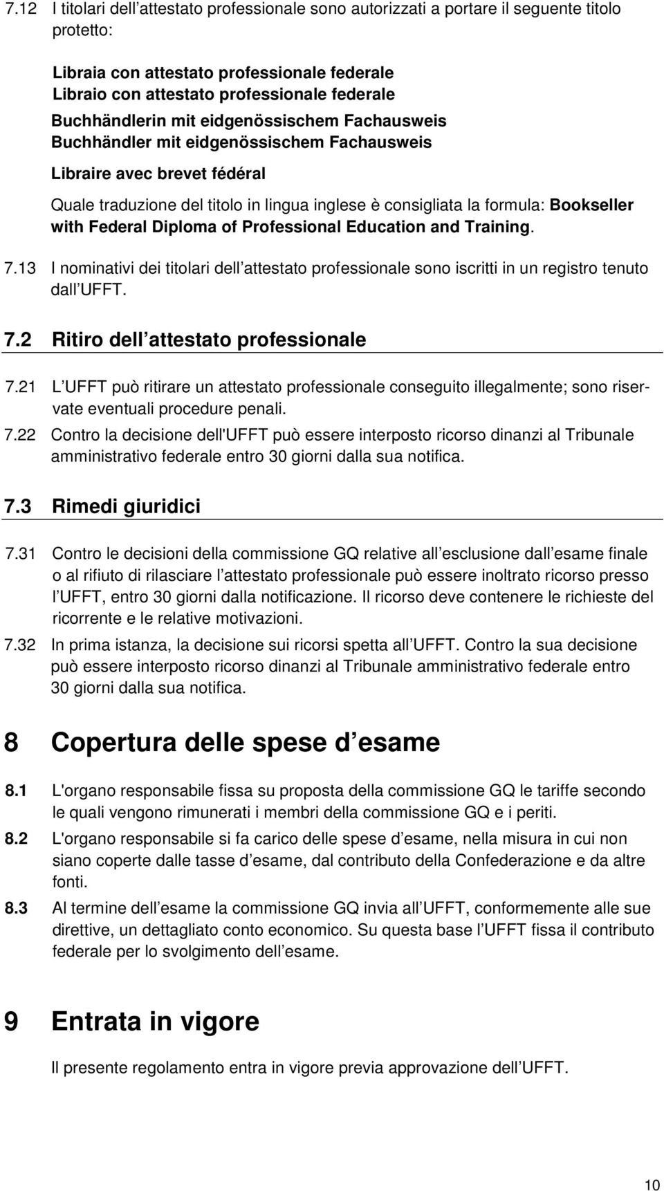 Bookseller with Federal Diploma of Professional Education and Training. 7.13 I nominativi dei titolari dell attestato professionale sono iscritti in un registro tenuto dall UFFT. 7.2 Ritiro dell attestato professionale 7.