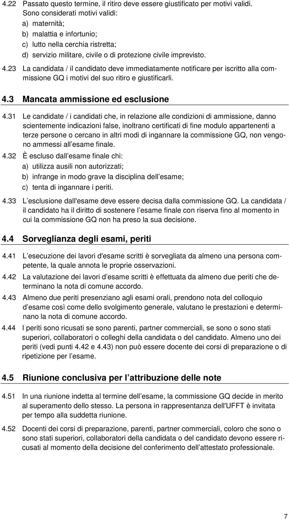 23 La candidata / il candidato deve immediatamente notificare per iscritto alla commissione GQ i motivi del suo ritiro e giustificarli. 4.3 Mancata ammissione ed esclusione 4.