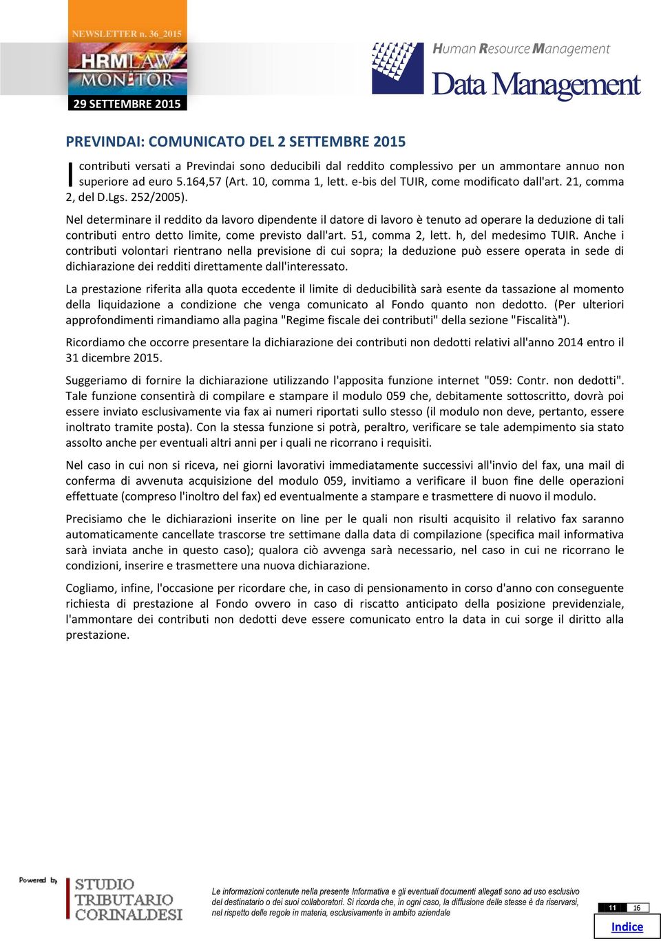 Nel determinare il reddito da lavoro dipendente il datore di lavoro è tenuto ad operare la deduzione di tali contributi entro detto limite, come previsto dall'art. 51, comma 2, lett.