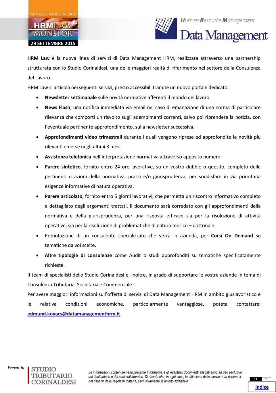 News Flash, una notifica immediata via email nel caso di emanazione di una norma di particolare rilevanza che comporti un risvolto sugli adempimenti correnti, salvo poi riprendere la notizia, con l