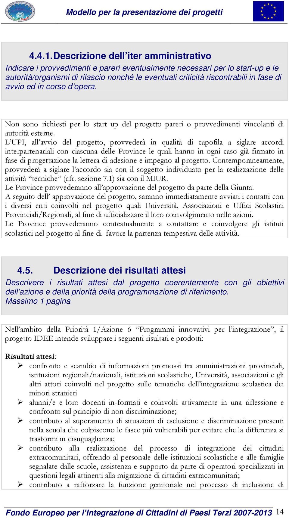 di avvio ed in corso d opera. Non sono richiesti per lo start up del progetto pareri o provvedimenti vincolanti di autorità esterne.