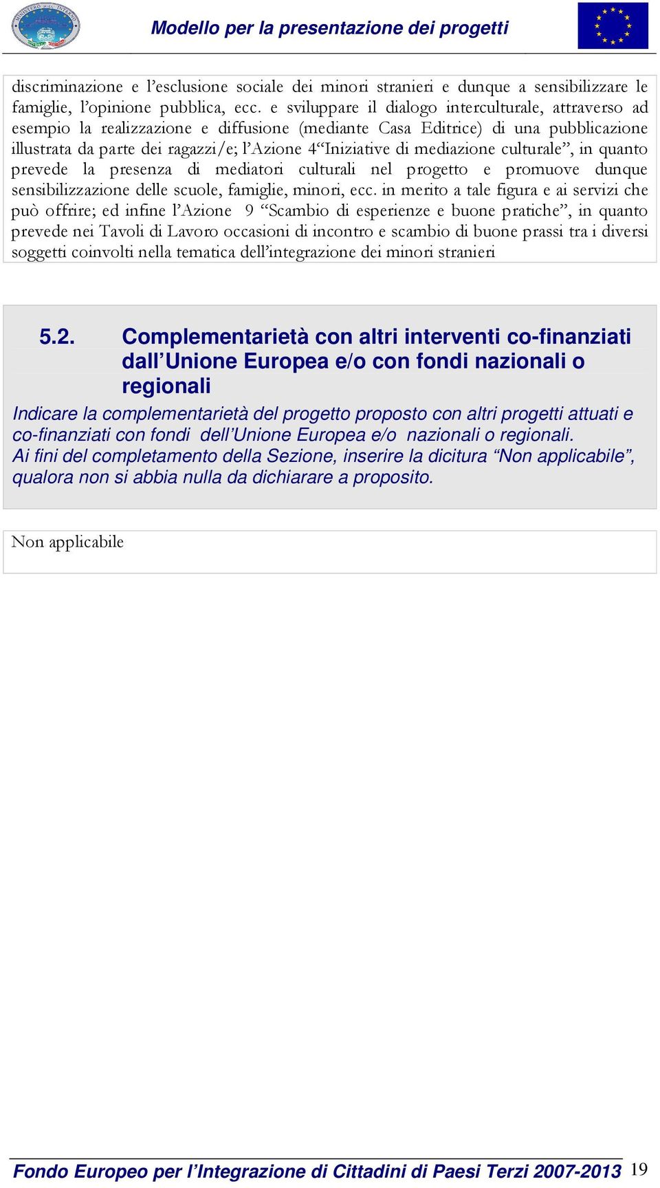 mediazione culturale, in quanto prevede la presenza di mediatori culturali nel progetto e promuove dunque sensibilizzazione delle scuole, famiglie, minori, ecc.