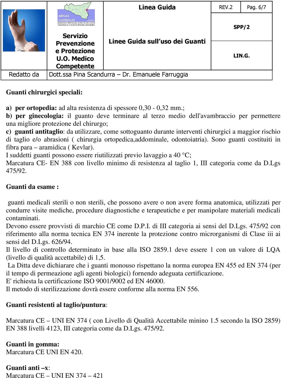 interventi chirurgici a maggior rischio di taglio e/o abrasioni ( chirurgia ortopedica,addominale, odontoiatria). Sono guanti costituiti in fibra para aramidica ( Kevlar).