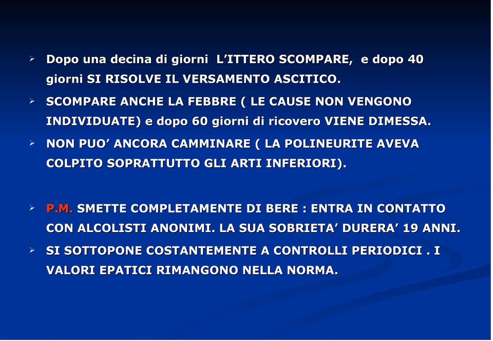 NON PUO ANCORA CAMMINARE ( LA POLINEURITE AVEVA COLPITO SOPRATTUTTO GLI ARTI INFERIORI). P.M. SMETTE COMPLETAMENTE DI BERE : ENTRA IN CONTATTO CON ALCOLISTI ANONIMI.