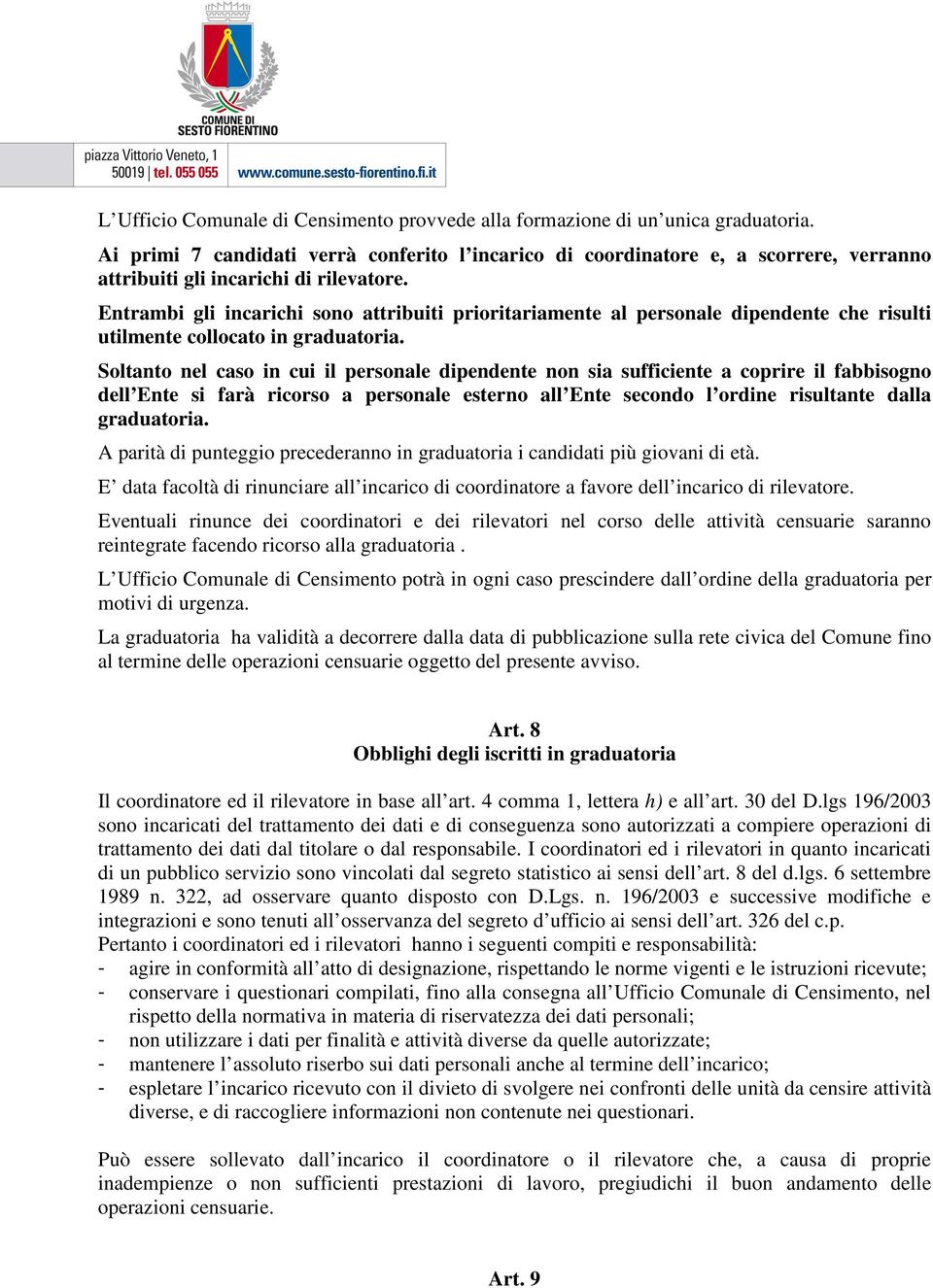 Entrambi gli incarichi sono attribuiti prioritariamente al personale dipendente che risulti utilmente collocato in graduatoria.