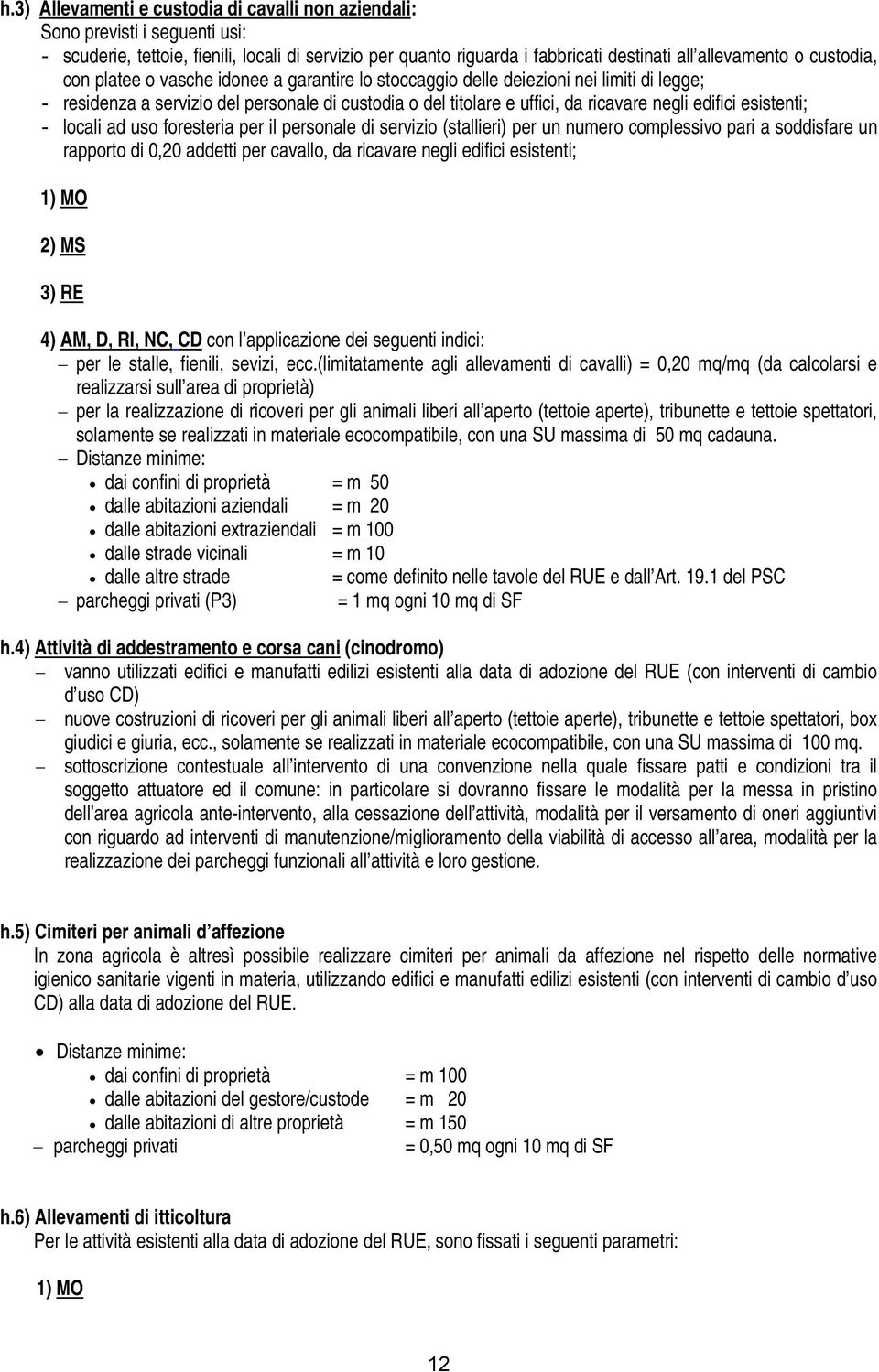 esistenti; - locali ad uso foresteria per il personale di servizio (stallieri) per un numero complessivo pari a soddisfare un rapporto di 0,20 addetti per cavallo, da ricavare negli edifici