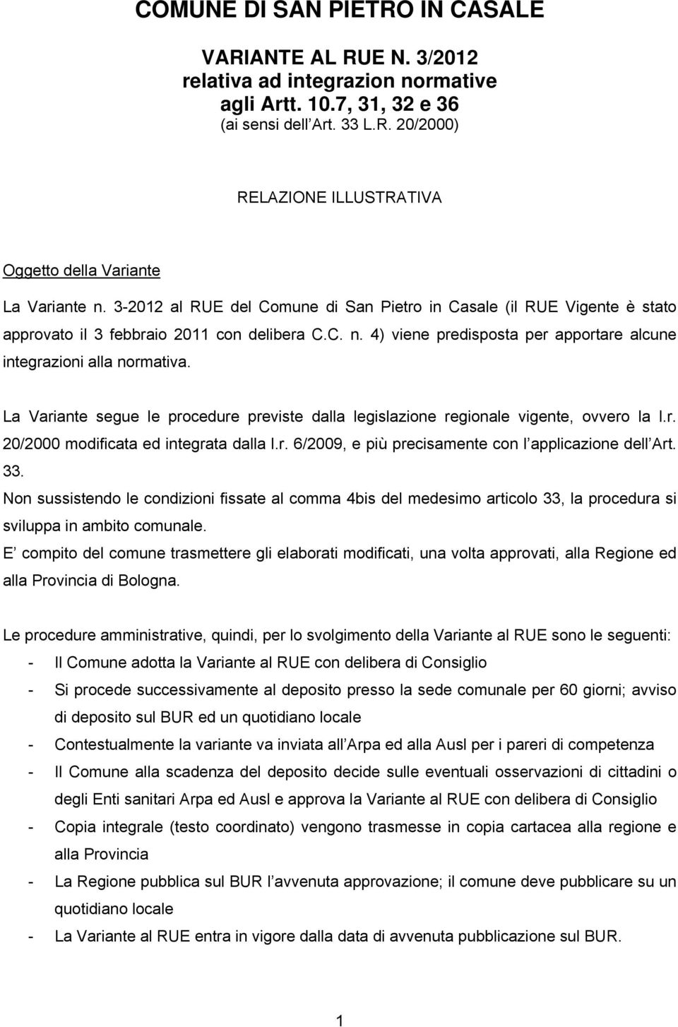 La Variante segue le procedure previste dalla legislazione regionale vigente, ovvero la l.r. 20/2000 modificata ed integrata dalla l.r. 6/2009, e più precisamente con l applicazione dell Art. 33.