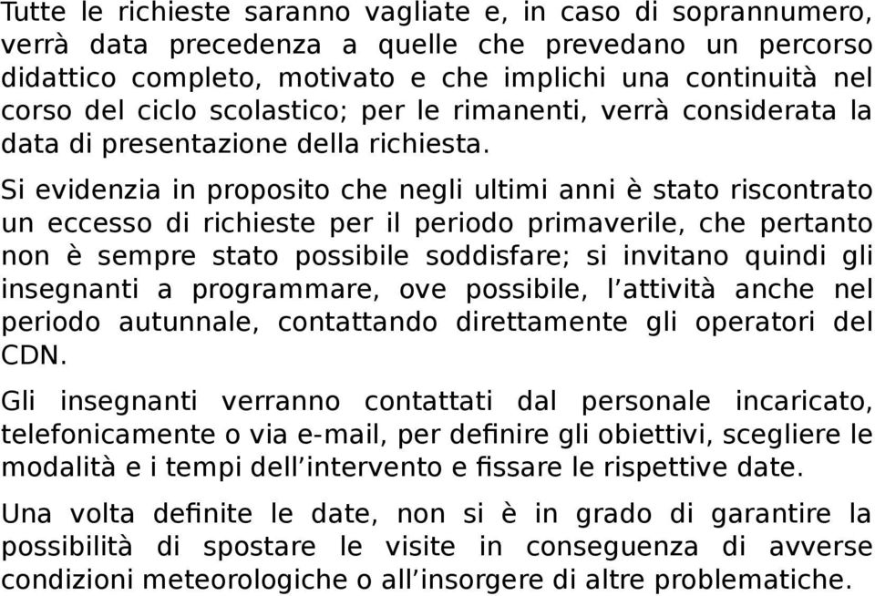 Si evidenzia in proposito che negli ultimi anni è stato riscontrato un eccesso di richieste per il periodo primaverile, che pertanto non è sempre stato possibile soddisfare; si invitano quindi gli