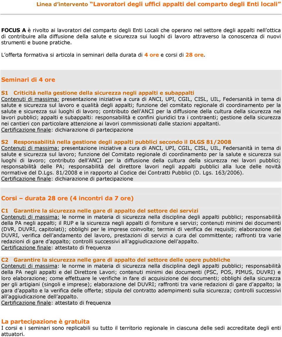 L offerta formativa si articola in seminari della durata di 4 ore e corsi di 28 ore.