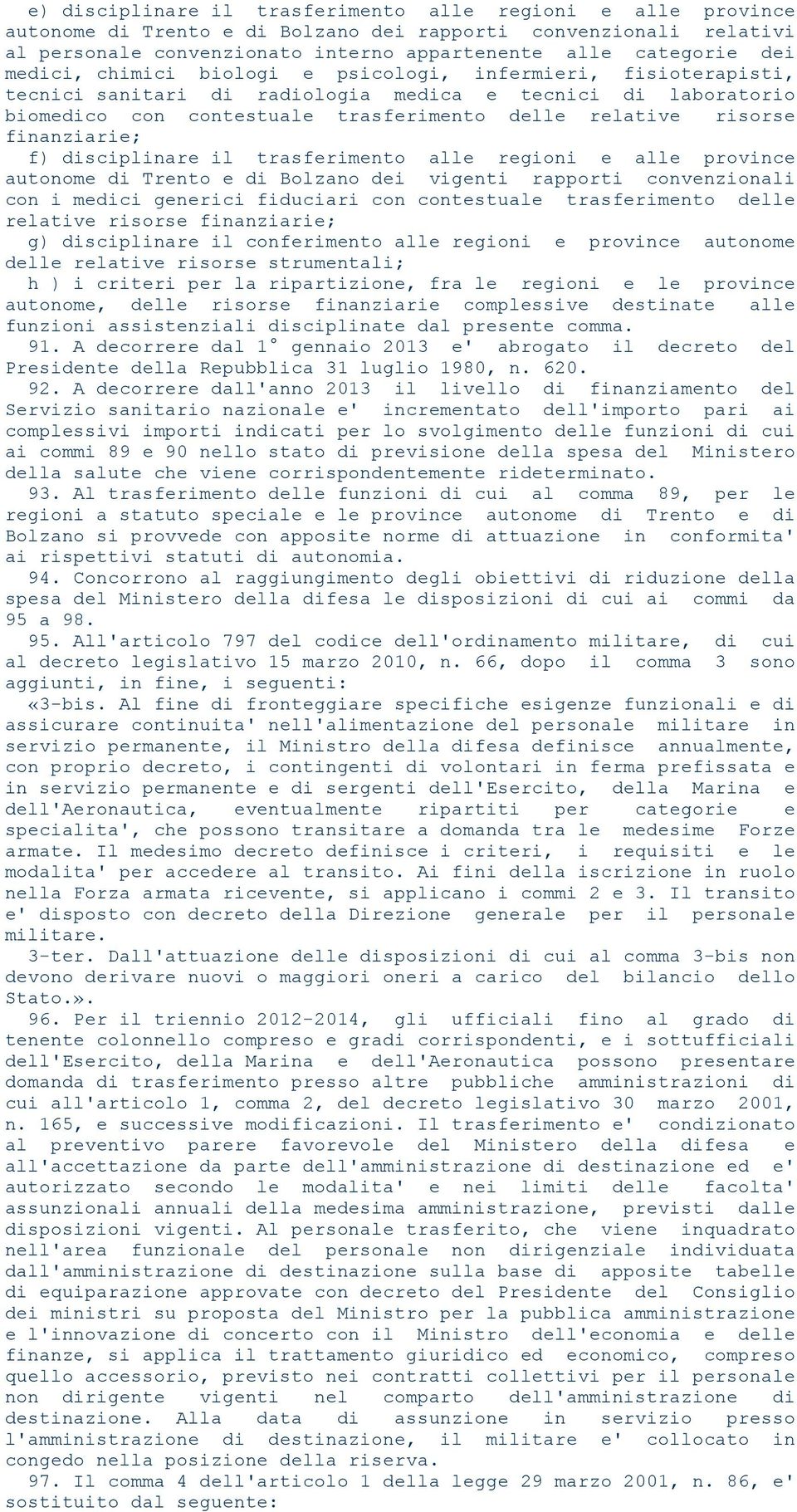 finanziarie; f) disciplinare il trasferimento alle regioni e alle province autonome di Trento e di Bolzano dei vigenti rapporti convenzionali con i medici generici fiduciari con contestuale