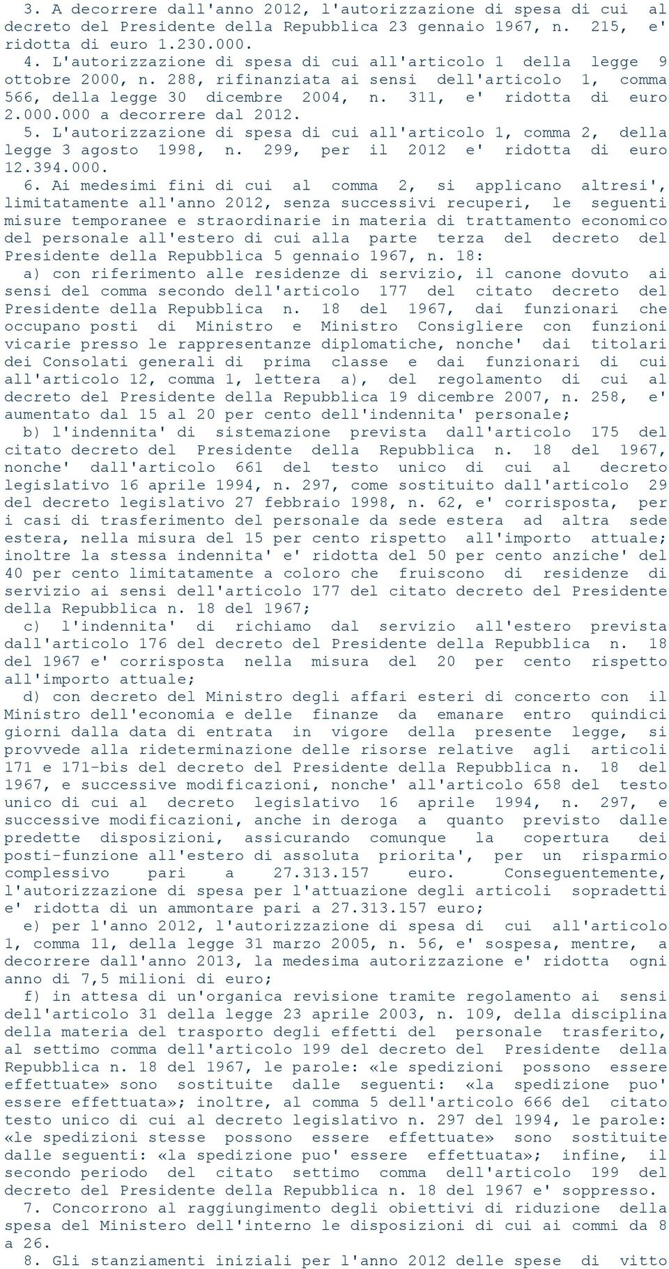 5. L'autorizzazione di spesa di cui all'articolo 1, comma 2, della legge 3 agosto 1998, n. 299, per il 2012 e' ridotta di euro 12.394.000. 6.