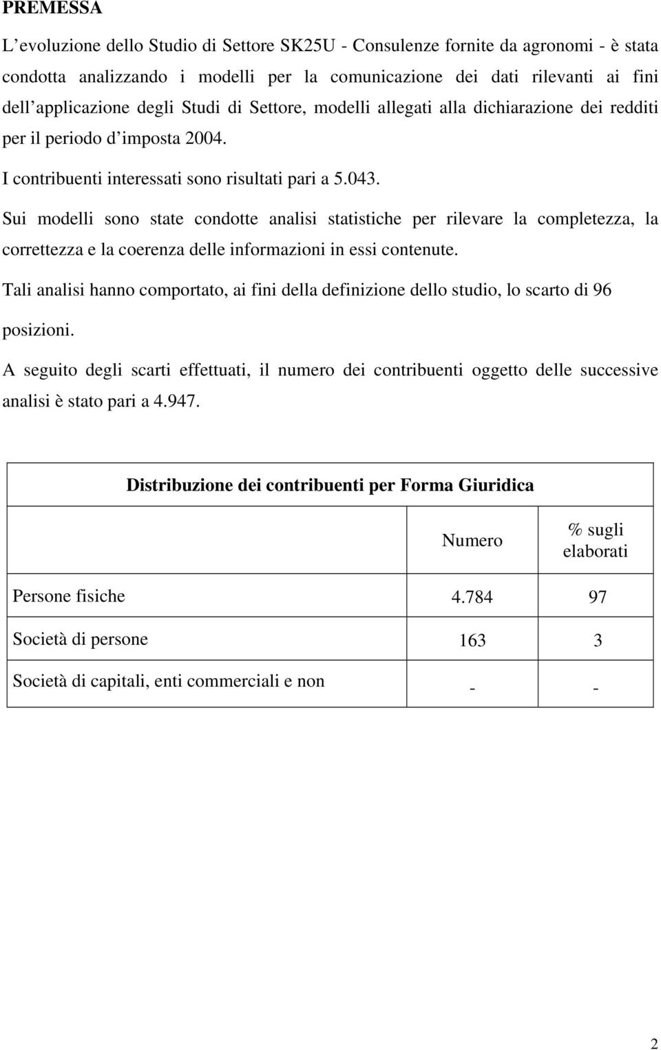 Sui modelli sono state condotte analisi statistiche per rilevare la completezza, la correttezza e la coerenza delle informazioni in essi contenute.