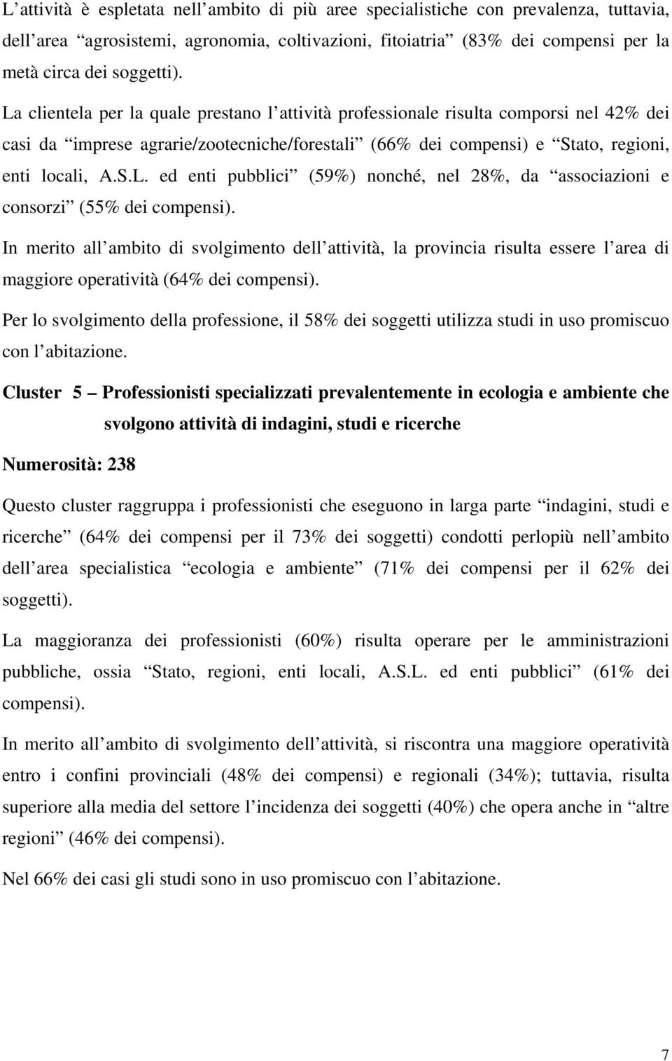 In merito all ambito di svolgimento dell attività, la provincia risulta essere l area di maggiore operatività (64% dei compensi).