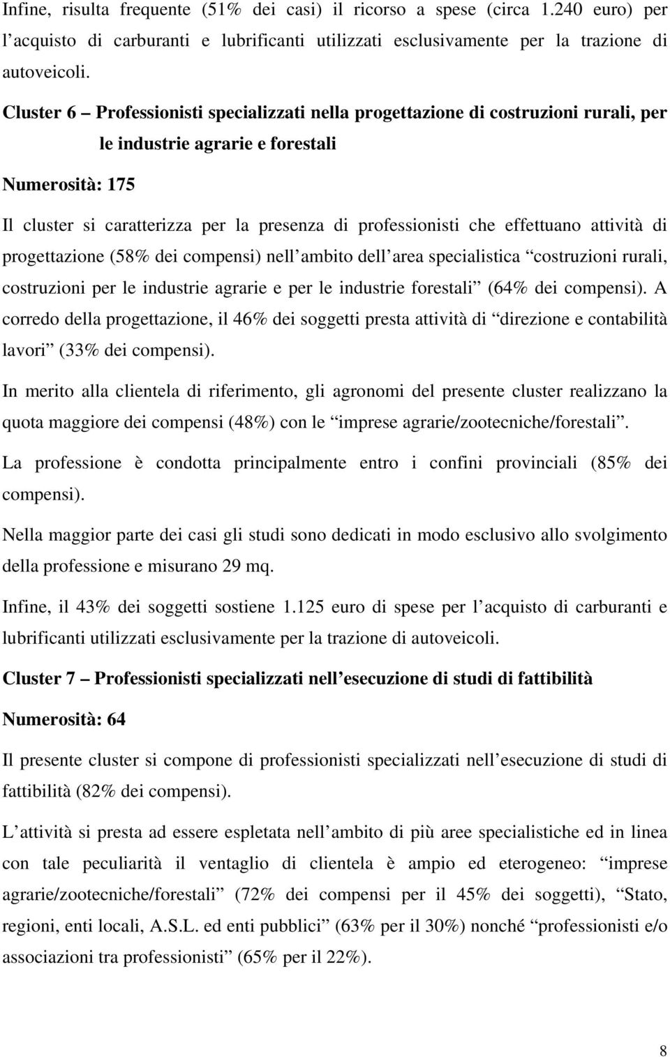 effettuano attività di progettazione (58% dei compensi) nell ambito dell area specialistica costruzioni rurali, costruzioni per le industrie agrarie e per le industrie forestali (64% dei compensi).