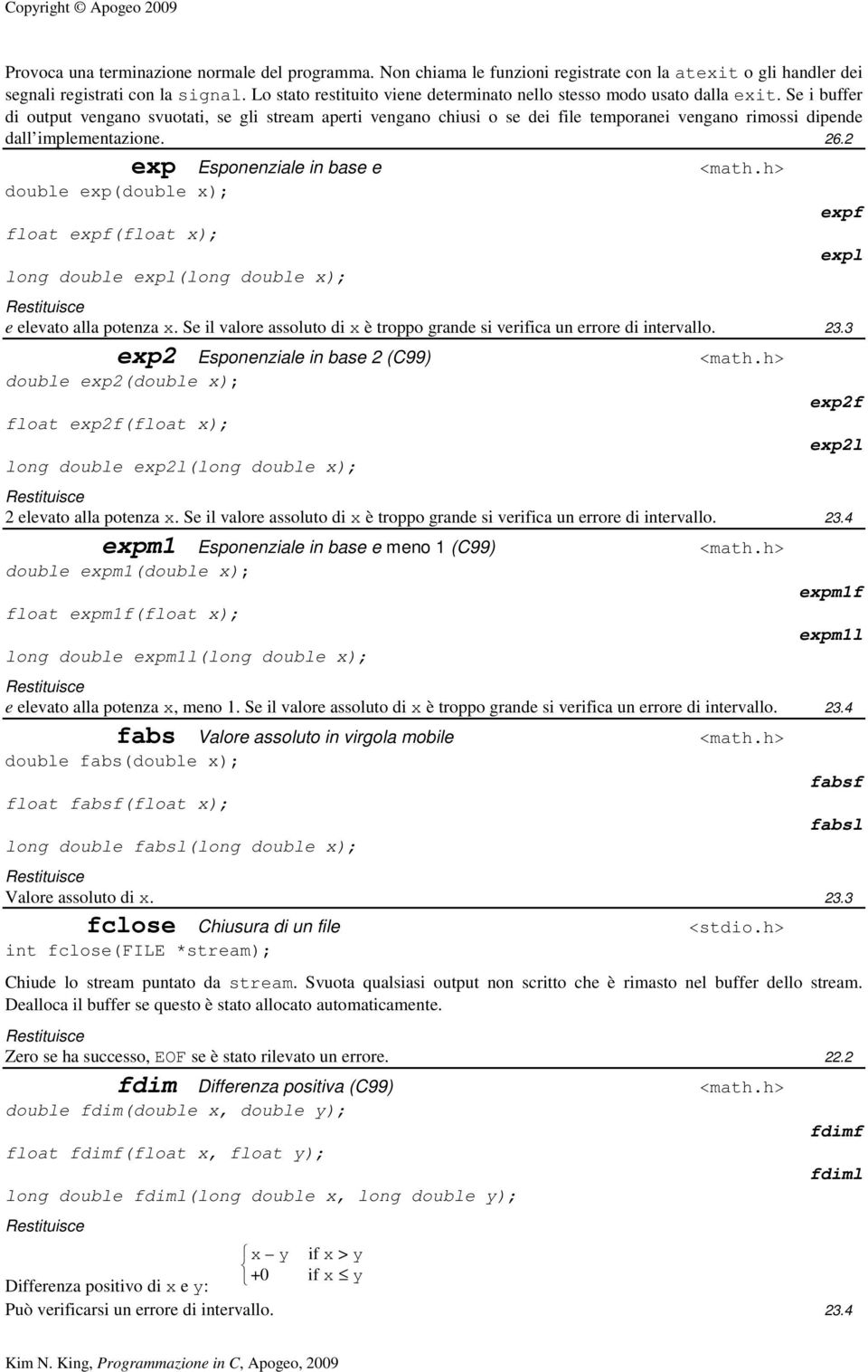 Se i buffer di output vengano svuotati, se gli stream aperti vengano chiusi o se dei file temporanei vengano rimossi dipende dall implementazione. 26.2 exp Esponenziale in base e <math.