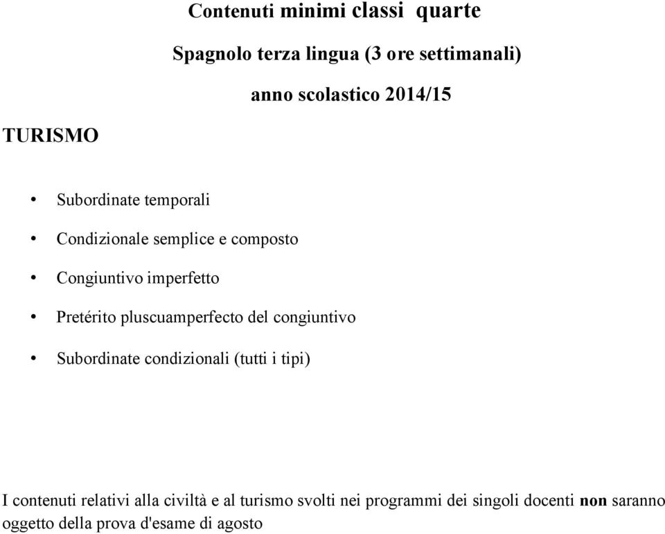 del congiuntivo Subordinate condizionali (tutti i tipi) I contenuti relativi alla civiltà e al