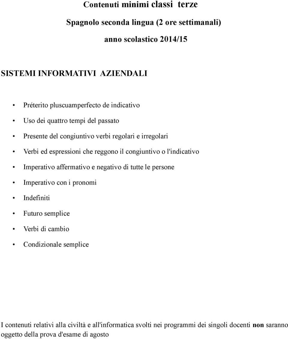 l'indicativo Imperativo affermativo e negativo di tutte le persone Imperativo con i pronomi Indefiniti Futuro semplice Verbi di cambio