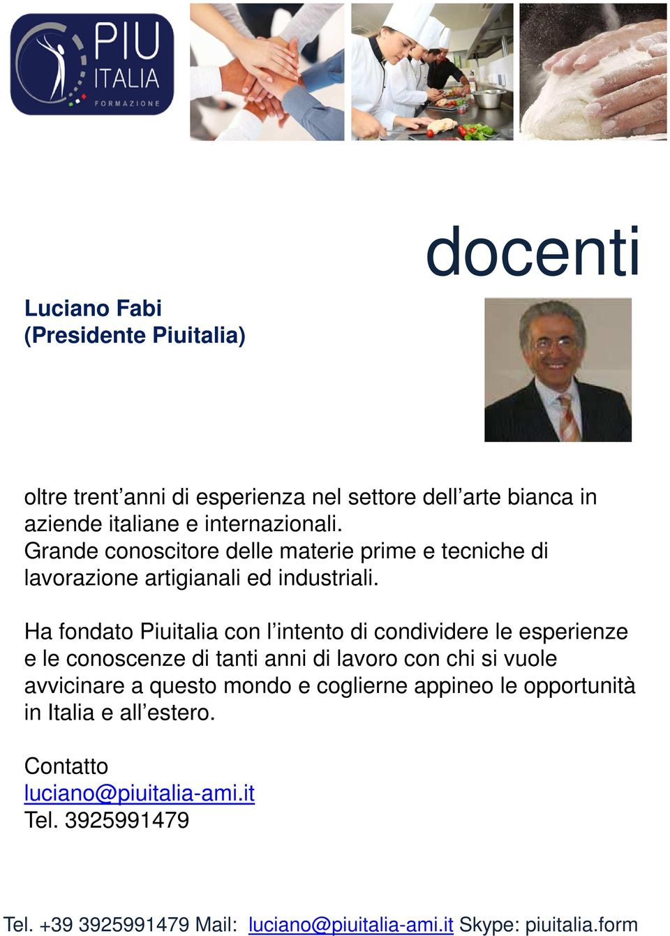 Ha fondato Piuitalia con l intento di condividere le esperienze e le conoscenze di tanti anni di lavoro con chi si vuole