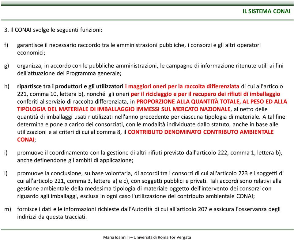 amministrazioni, le campagne di informazione ritenute utili ai fini dell'attuazione del Programma generale; h) ripartisce tra i produttori e gli utilizzatori i maggiori oneri per la raccolta