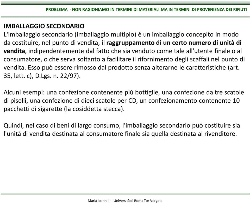 soltanto a facilitare il rifornimento degli scaffali nel punto di vendita. Esso può essere rimosso dal prodotto senza alterarne le caratteristiche (art. 35, lett. c), D.Lgs. n. 22/97).