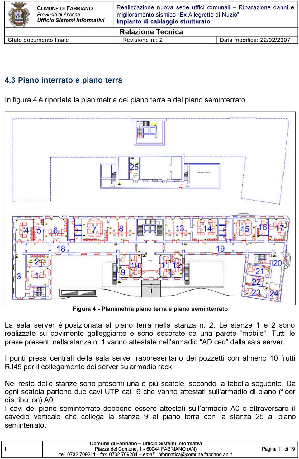 Figura 4 - Panimetria piano terra e piano seminterrato La saa server è posizionata a piano terra nea stanza n. 2.