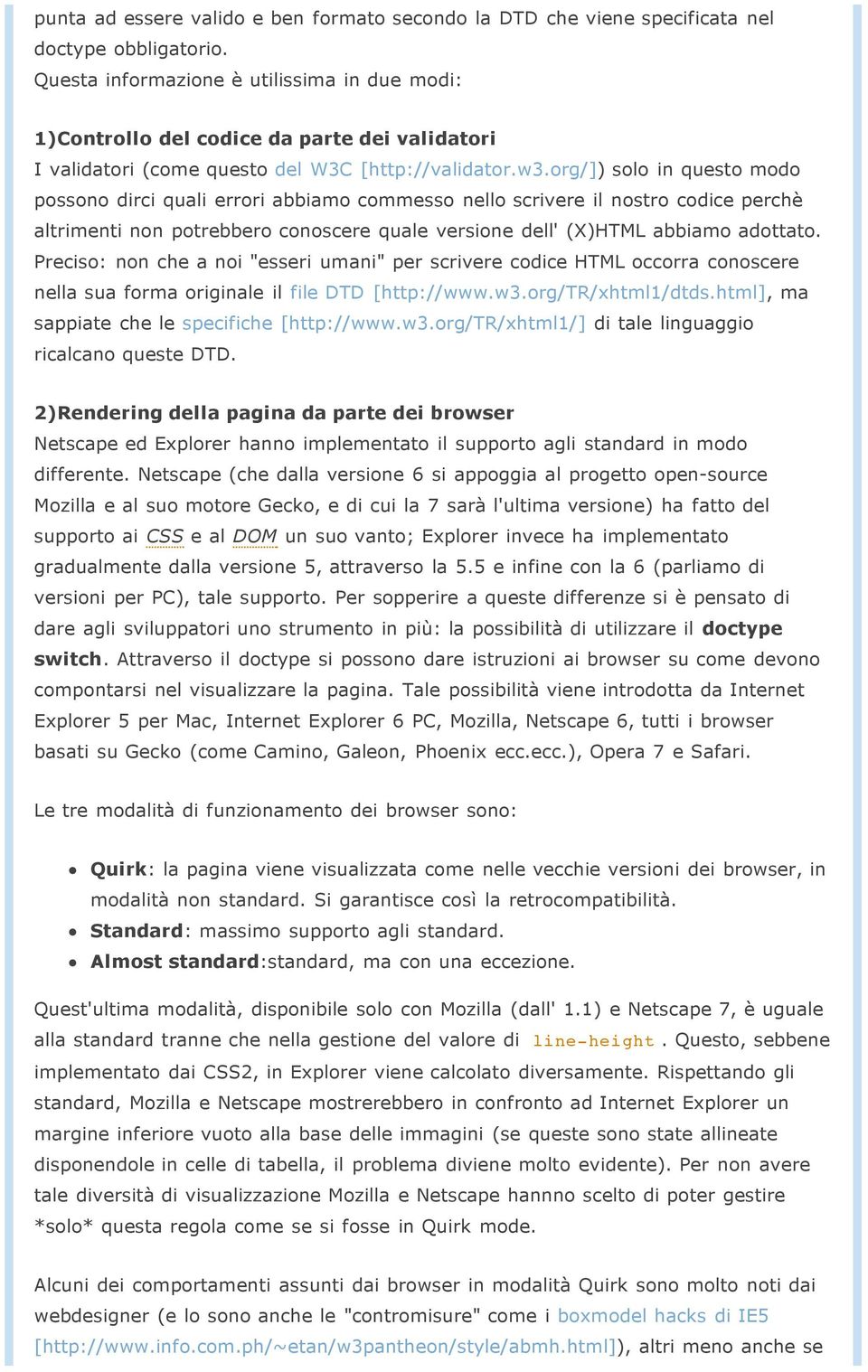 org/]) solo in questo modo possono dirci quali errori abbiamo commesso nello scrivere il nostro codice perchè altrimenti non potrebbero conoscere quale versione dell' (X)HTML abbiamo adottato.