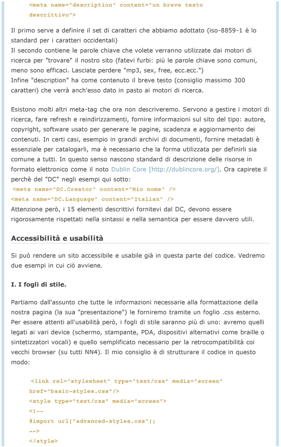 Lasciate perdere "mp3, sex, free, ecc.ecc.") Infine "description" ha come contenuto il breve testo (consiglio massimo 300 caratteri) che verrà anch'esso dato in pasto ai motori di ricerca.