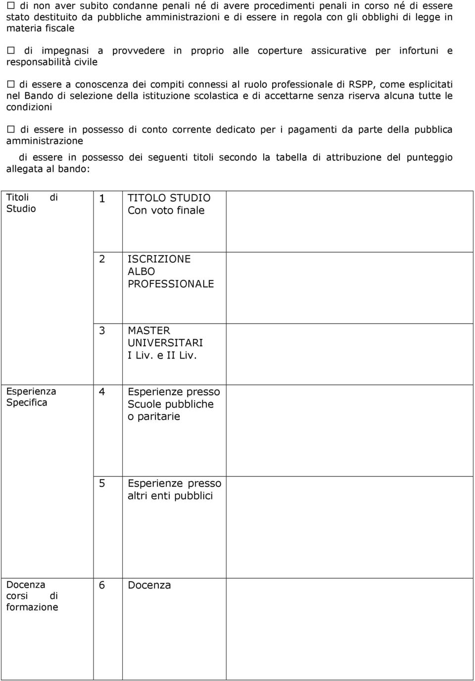 esplicitati nel Bando di selezione della istituzione scolastica e di accettarne senza riserva alcuna tutte le condizioni di essere in possesso di conto corrente dedicato per i pagamenti da parte