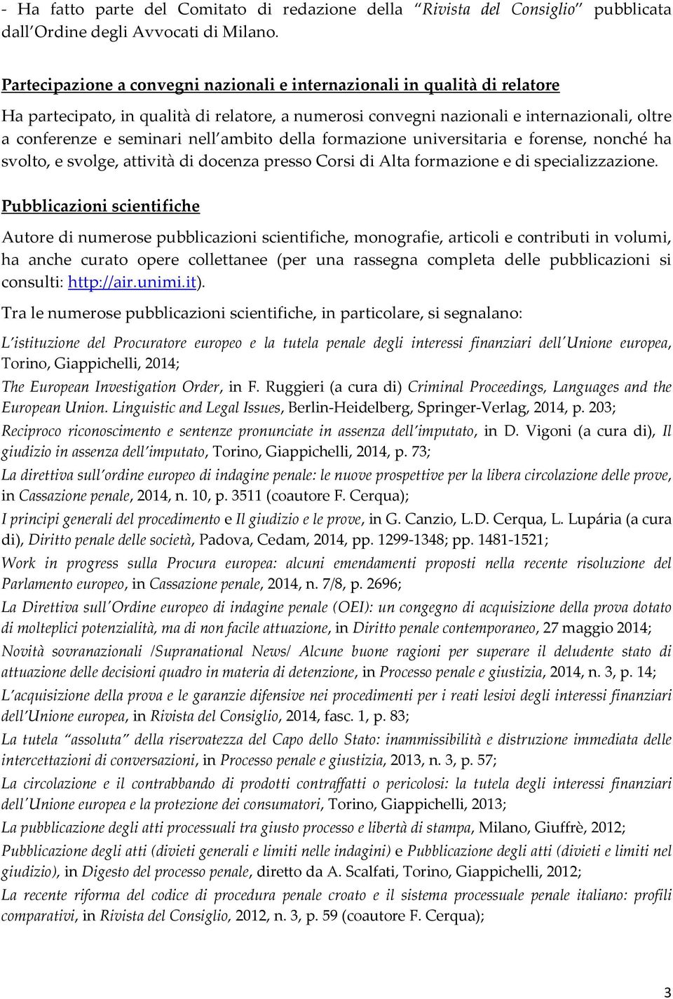 ambito della formazione universitaria e forense, nonché ha svolto, e svolge, attività di docenza presso Corsi di Alta formazione e di specializzazione.