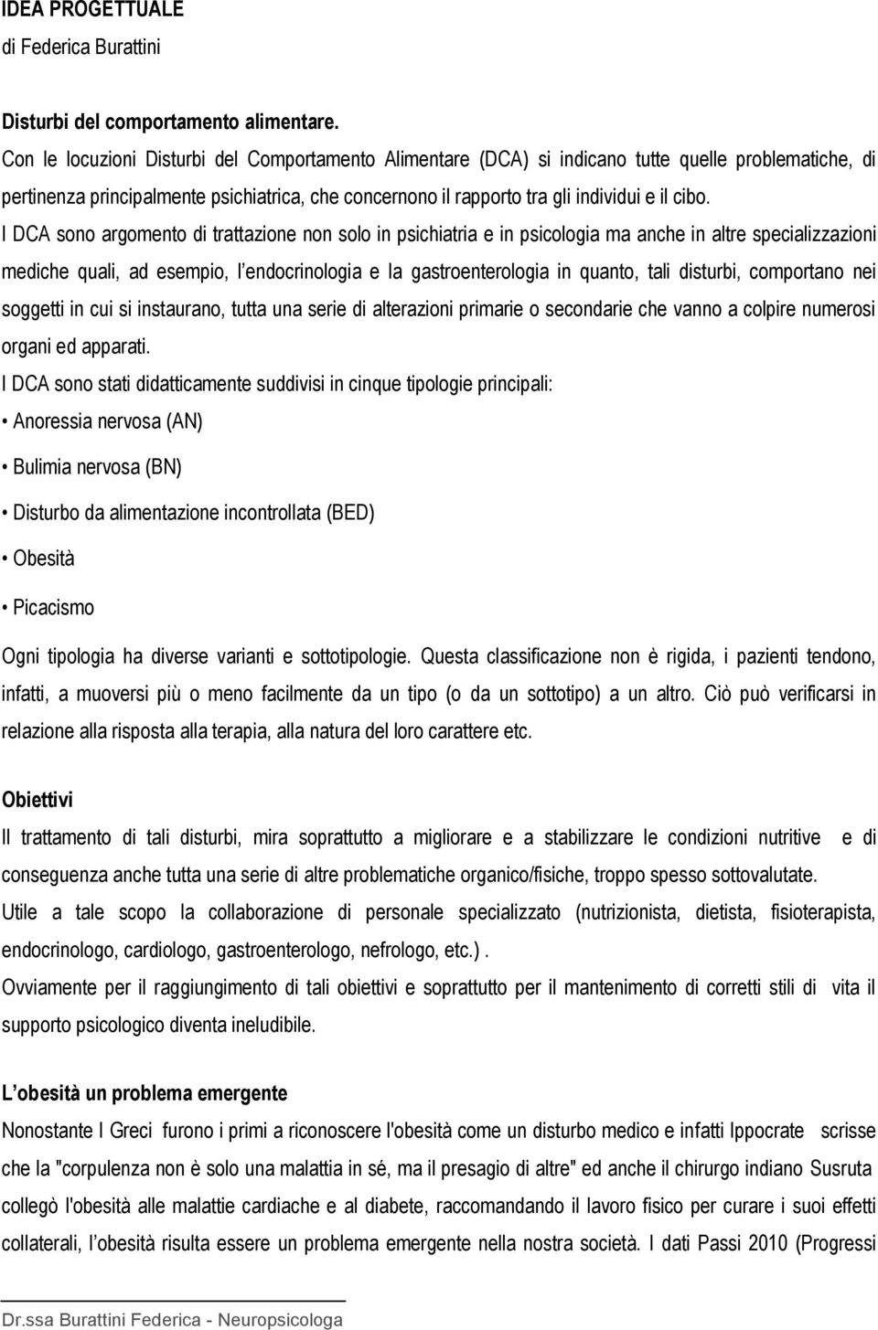 I DCA sono argomento di trattazione non solo in psichiatria e in psicologia ma anche in altre specializzazioni mediche quali, ad esempio, l endocrinologia e la gastroenterologia in quanto, tali