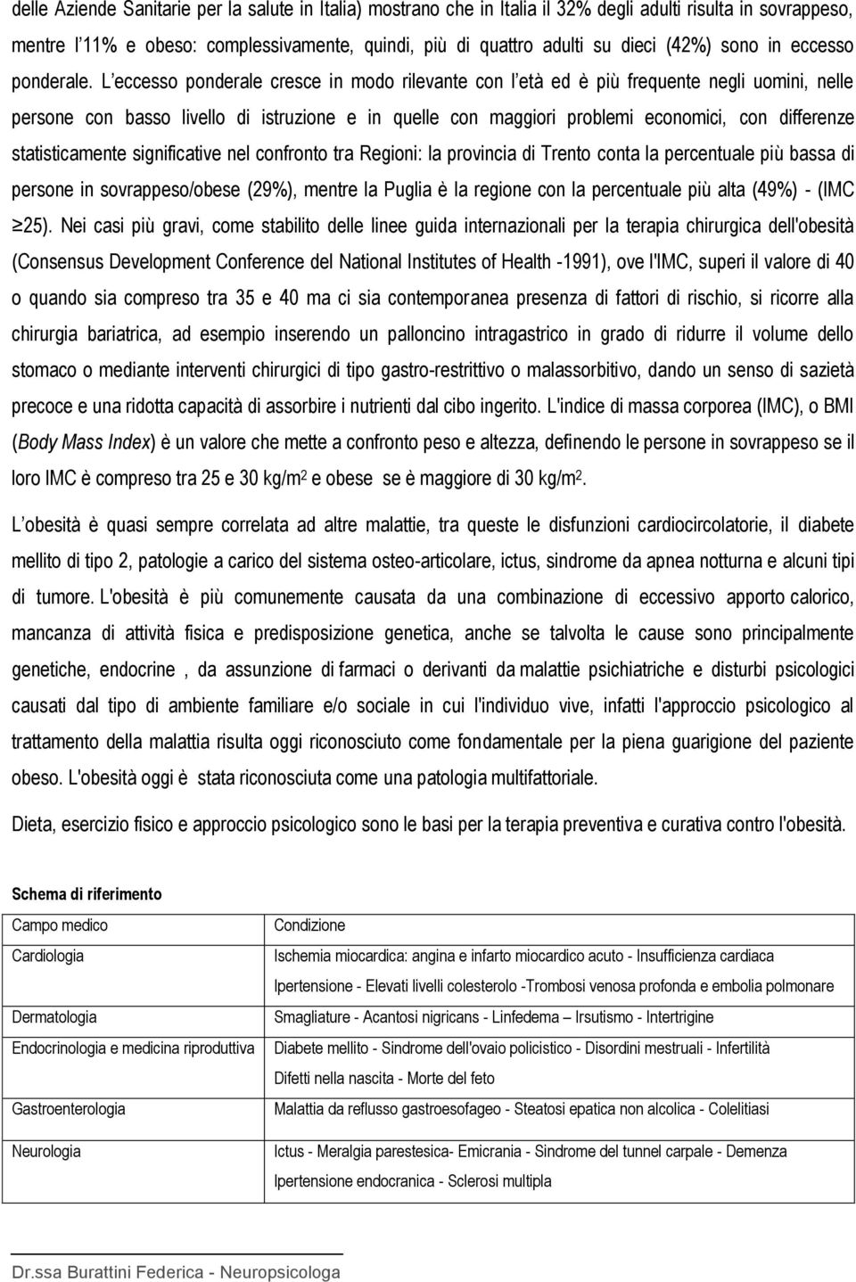 L eccesso ponderale cresce in modo rilevante con l età ed è più frequente negli uomini, nelle persone con basso livello di istruzione e in quelle con maggiori problemi economici, con differenze