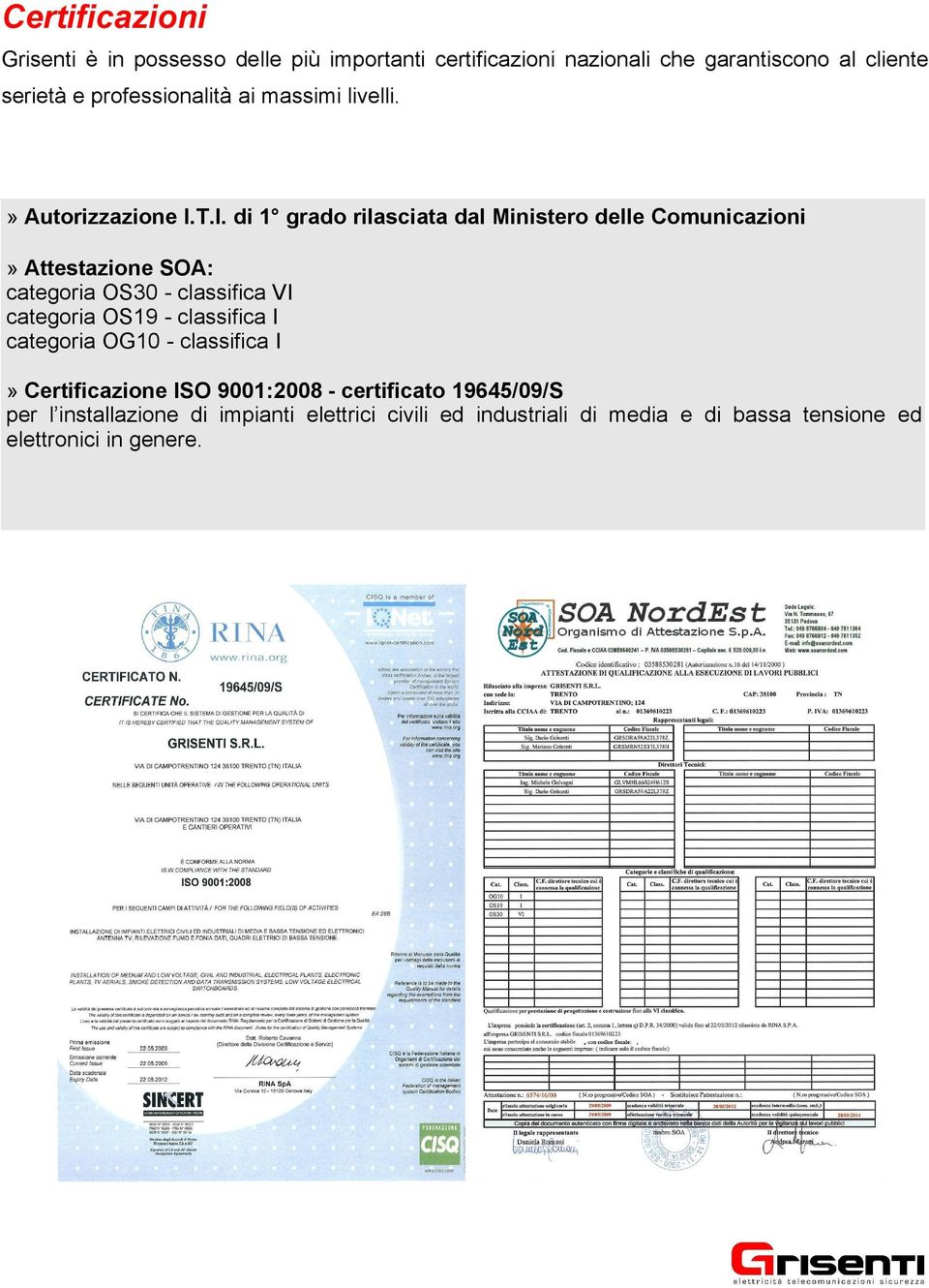 T.I. di 1 grado rilasciata dal Ministero delle Comunicazioni» Attestazione SOA: categoria OS30 - classifica VI categoria OS19 -