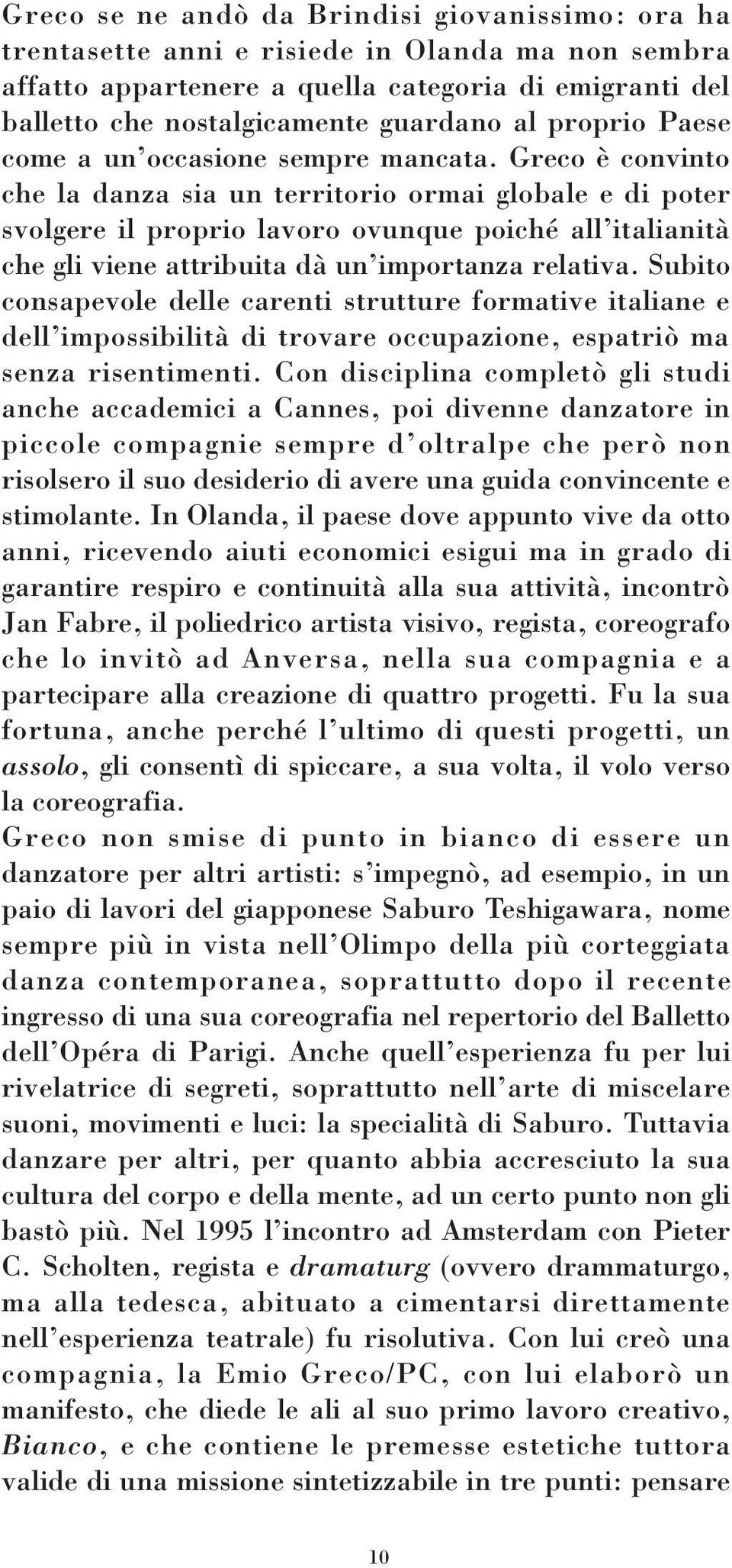 Greco è convinto che la danza sia un territorio ormai globale e di poter svolgere il proprio lavoro ovunque poiché all italianità che gli viene attribuita dà un importanza relativa.