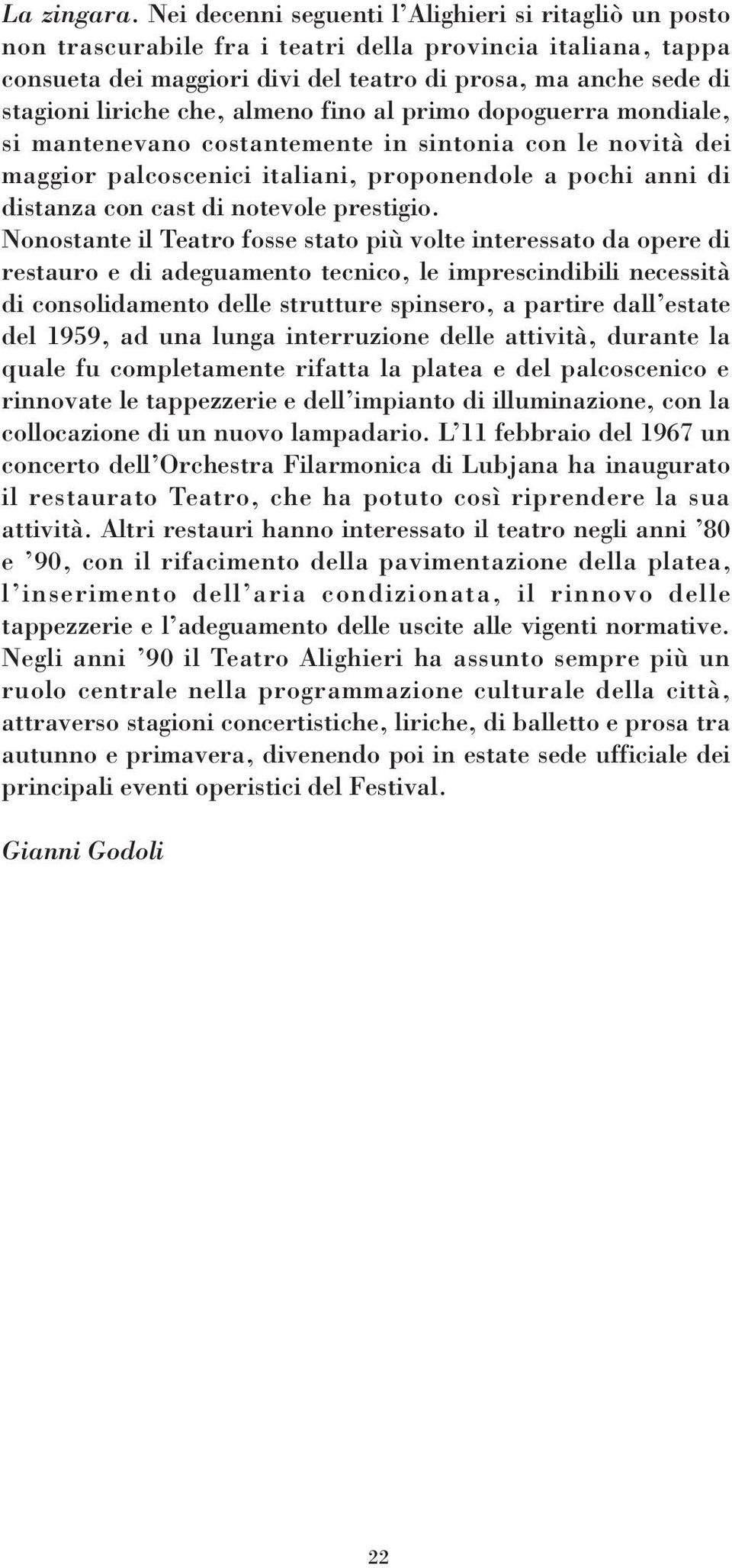 che, almeno fino al primo dopoguerra mondiale, si mantenevano costantemente in sintonia con le novità dei maggior palcoscenici italiani, proponendole a pochi anni di distanza con cast di notevole