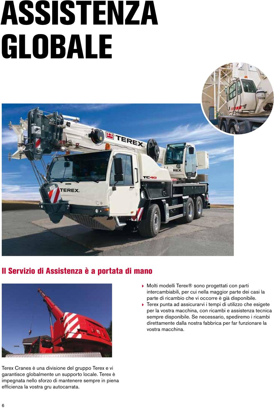 Terex punta ad assicurarvi i tempi di utilizzo che esigete per la vostra macchina, con ricambi e assistenza tecnica sempre disponibile.