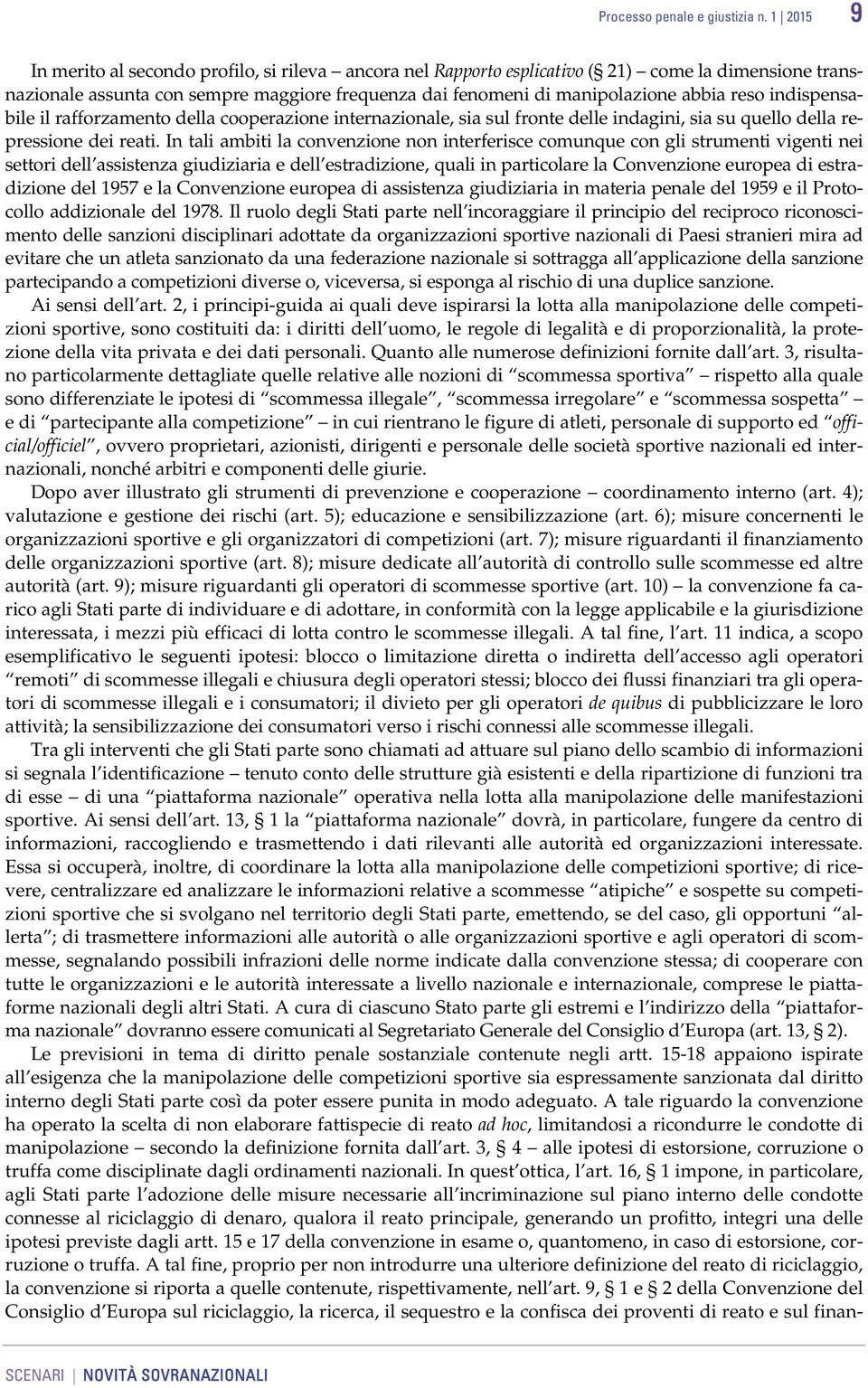 indispensabile il rafforzamento della cooperazione internazionale, sia sul fronte delle indagini, sia su quello della repressione dei reati.