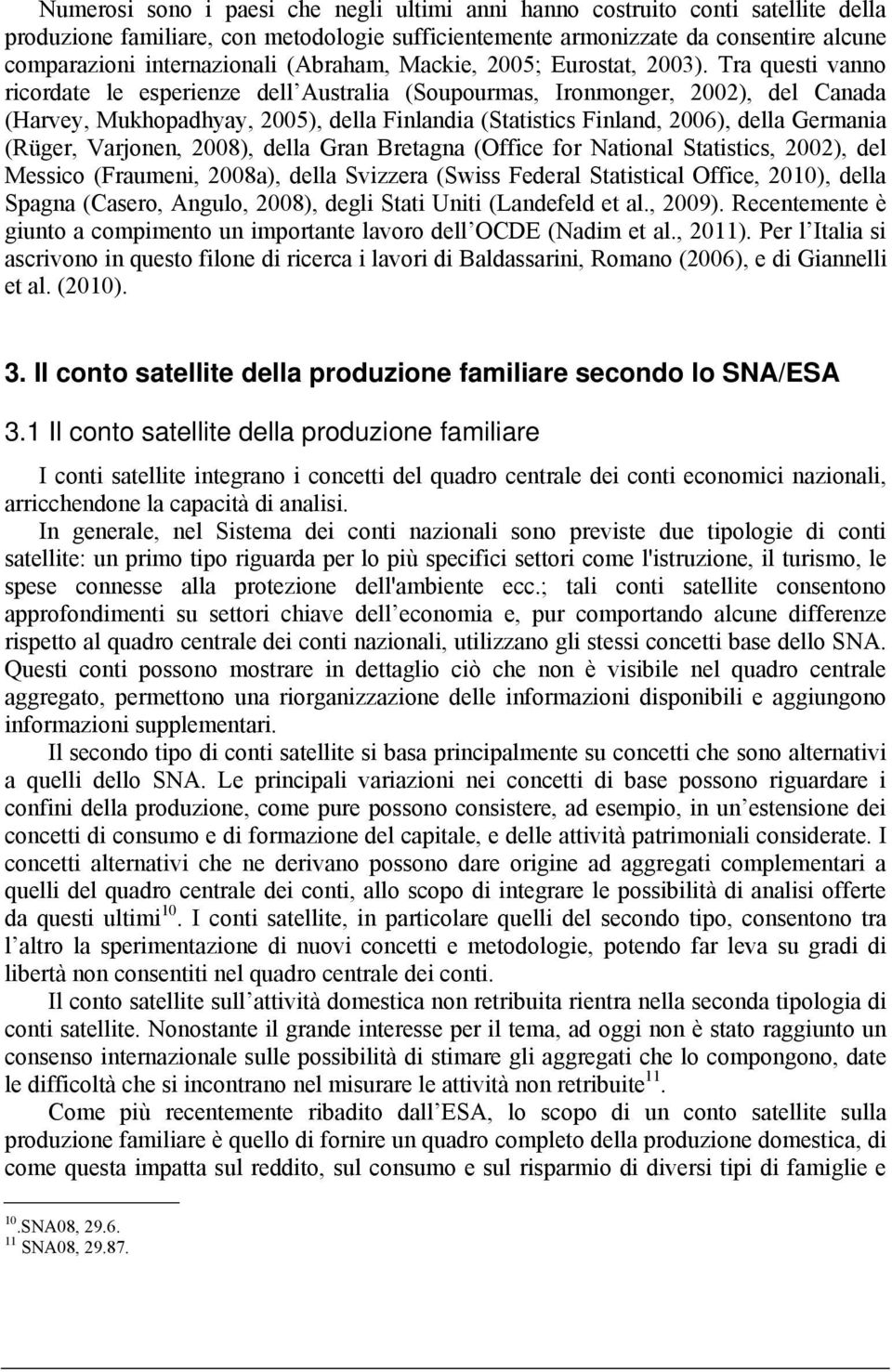 Tra questi vanno ricordate le esperienze dell Australia (Soupourmas, Ironmonger, 2002), del Canada (Harvey, Mukhopadhyay, 2005), della Finlandia (Statistics Finland, 2006), della Germania (Rüger,