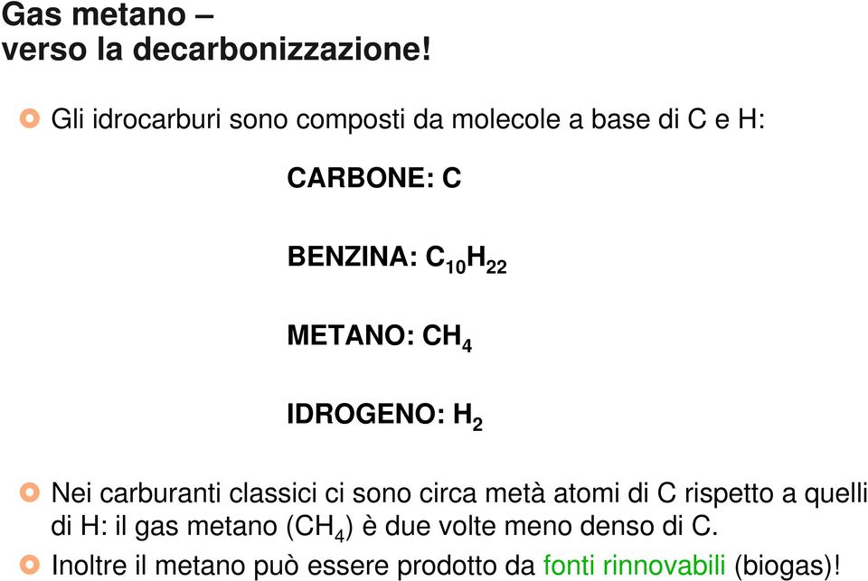 22 METANO: CH 4 IDROGENO: H 2 Nei carburanti classici ci sono circa metà atomi di C