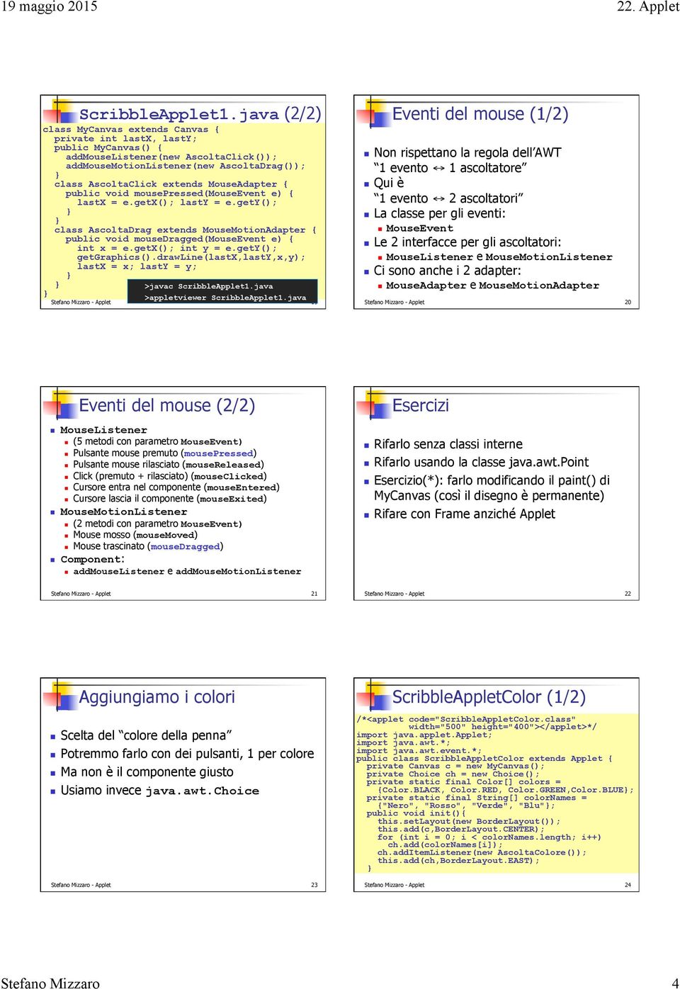 MouseAdapter { public void mousepressed(mouseevent e) { lastx = e.getx(); lasty = e.gety(); class AscoltaDrag extends MouseMotionAdapter { public void mousedragged(mouseevent e) { int x = e.