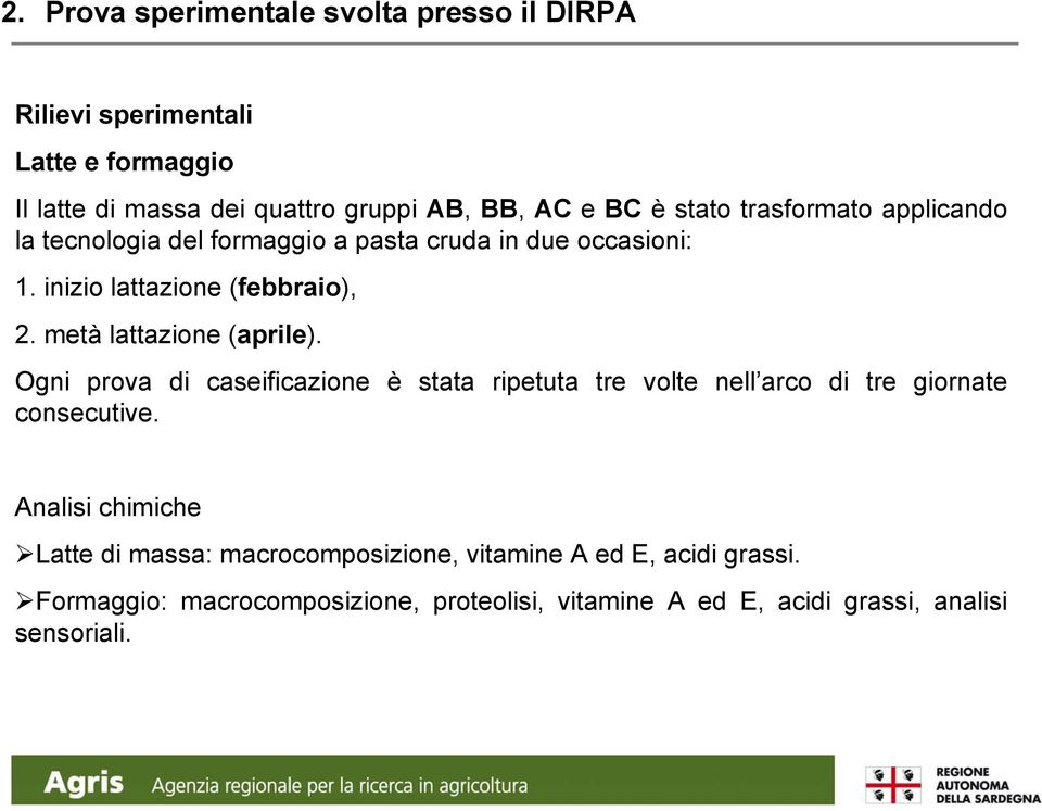 metà lattazione (aprile). Ogni prova di caseificazione è stata ripetuta tre volte nell arco di tre giornate consecutive.