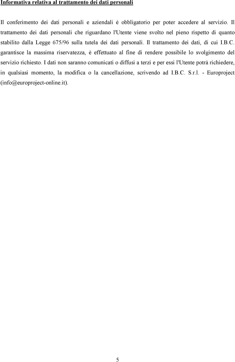 Il trattamento dei dati, di cui I.B.C. garantisce la massima riservatezza, è effettuato al fine di rendere possibile lo svolgimento del servizio richiesto.