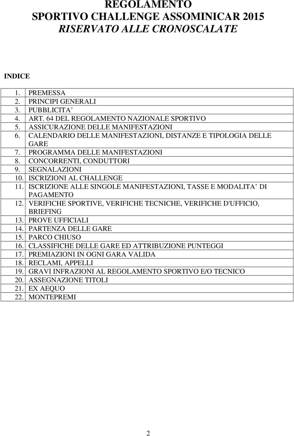 ISCRIZIONI AL CHALLENGE 11. ISCRIZIONE ALLE SINGOLE MANIFESTAZIONI, TASSE E MODALITA DI PAGAMENTO 12. VERIFICHE SPORTIVE, VERIFICHE TECNICHE, VERIFICHE D'UFFICIO, BRIEFING 13. PROVE UFFICIALI 14.