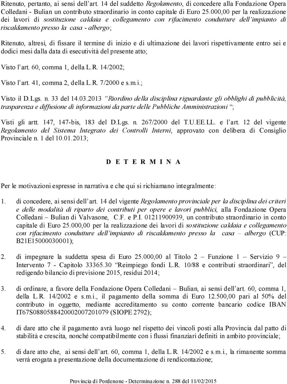 termine di inizio e di ultimazione dei lavori rispettivamente entro sei e dodici mesi dalla data di esecutività del presente atto; Visto l art. 60, comma 1, della L.R. 14/2002; Visto l art.