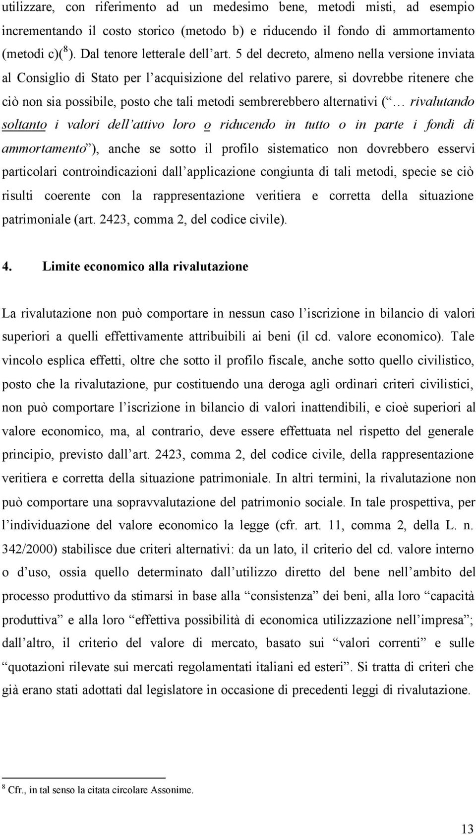 alternativi ( rivalutando soltanto i valori dell attivo loro o riducendo in tutto o in parte i fondi di ammortamento ), anche se sotto il profilo sistematico non dovrebbero esservi particolari