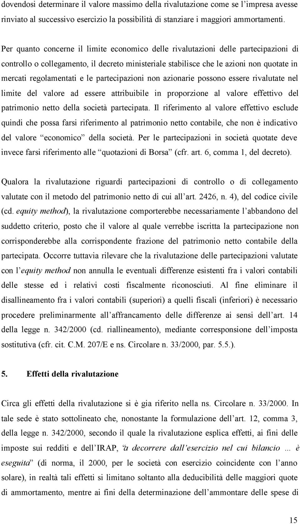 le partecipazioni non azionarie possono essere rivalutate nel limite del valore ad essere attribuibile in proporzione al valore effettivo del patrimonio netto della società partecipata.