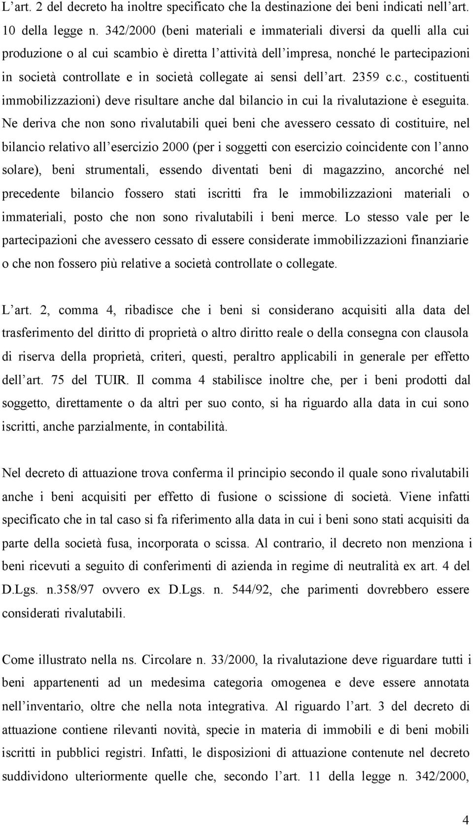 ai sensi dell art. 2359 c.c., costituenti immobilizzazioni) deve risultare anche dal bilancio in cui la rivalutazione è eseguita.