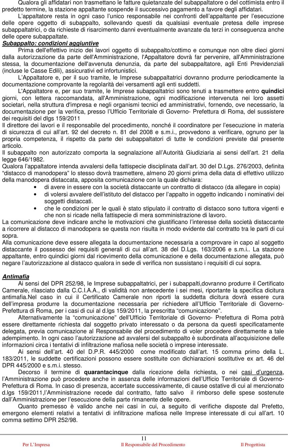 L appaltatore resta in ogni caso l unico responsabile nei confronti dell appaltante per l esecuzione delle opere oggetto di subappalto, sollevando questi da qualsiasi eventuale pretesa delle imprese