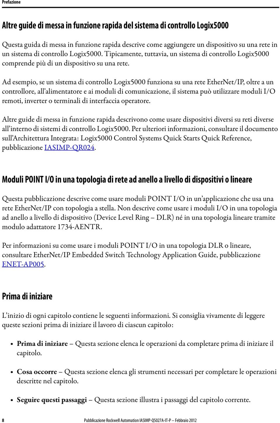 Ad esempio, se un sistema di controllo Logix5000 funziona su una rete EtherNet/IP, oltre a un controllore, all alimentatore e ai moduli di comunicazione, il sistema può utilizzare moduli I/O remoti,