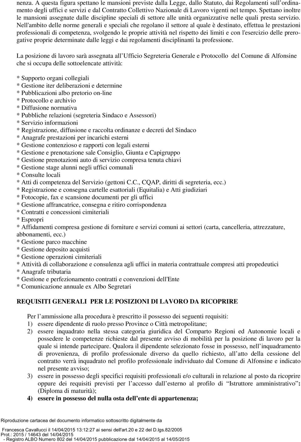 Spettano inoltre le mansioni assegnate dalle discipline speciali di settore alle unità organizzative nelle quali presta servizio.